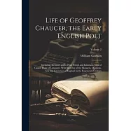 Life of Geoffrey Chaucer, the Early English Poet: Including Memoirs of His Near Friend and Kinsman, John of Gaunt, Duke of Lancaster: With Sketches of