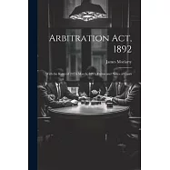 Arbitration Act, 1892: With the Rules of 24Th March, 1893, Forms and Notes of Cases