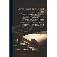 Memoirs of the Life of Artemi, of Wagarschapat, Near Mount Ararat, in Armenia, From the Original Armenian Written by