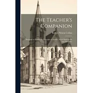 The Teacher’s Companion: Designed to Exhibit the Principles of Sunday School Instruction and Discipline