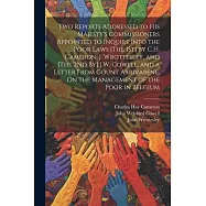 Two Reports Addressed to His Majesty’s Commissioners Appointed to Inquire Into the ... Poor Laws [The 1St] by C.H