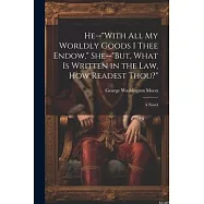 He--"With All My Worldly Goods I Thee Endow," She--"But, What Is Written in the Law, How Readest Thou?"