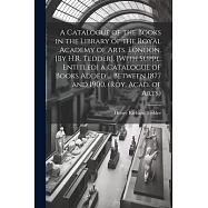 A Catalogue of the Books in the Library of the Royal Academy of Arts, London. [By H.R. Tedder]. [With Suppl. Entitled