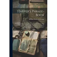 Harper’s Phrase-Book: Or, Hand-Book of Travel Talk for Travellers and Schools. Being a Guide to Conversations in
