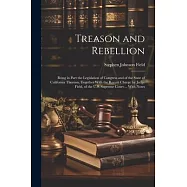 Treason and Rebellion: Being in Part the Legislation of Congress and of the State of California Thereon, Together With the Recent Charge by J