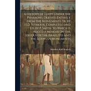 A History of Egypt Under the Pharaohs, Derived Entirely From the Monuments, Tr. by H.D. Seymour, Completed and Ed. by P
