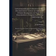 Experiments and Observations On Different Kinds of Air and Other Branches of Natural Philosophy, Connected With the