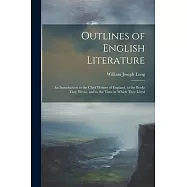 Outlines of English Literature: An Introduction to the Chief Writers of England, to the Books They Wrote, and to the