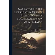 Narrative Of The Life Of John Quincy Adams, When In Slavery, And Now As A Freeman