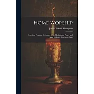 Home Worship: Selections From the Scriptures With Meditations, Prayer and Song for Every Day in the Year