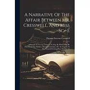 A Narrative Of The Affair Between Mr. Cresswell, And Miss Sc--e: Address&rsquo;d To G----v----e Sc------e, Esq. By Which May