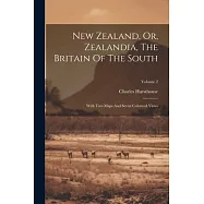 New Zealand, Or, Zealandia, The Britain Of The South: With Two Maps And Seven Coloured Views; Volume 2