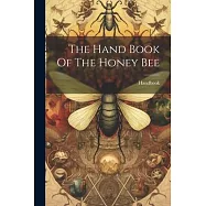 The Hand Book Of The Honey Bee