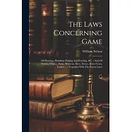 The Laws Concerning Game: Of Hunting, Hawking, Fishing And Fowling, &c.: And Of Forests, Chases, Parks, Warrens, Deer