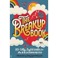 The Breakup Book: 80+ Silly, Joyful Cures for the Brokenhearted