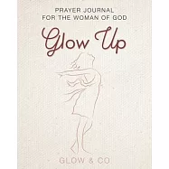 The Glow Up (English): A prayer journal for the woman of God!!!