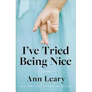 I&rsquo;ve Tried Being Nice: (Among Other Things): Essays