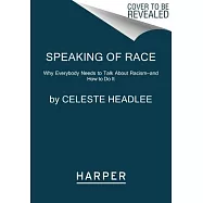 Speaking of Race: Why Everybody Needs to Talk about Racism--And How to Do It