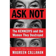Ask Not: The Kennedys and the Women They Destroyed