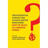 The Existential Toolkit for Climate Justice Educators: How to Teach in a Burning World