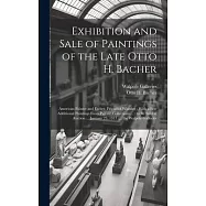 Exhibition and Sale of Paintings of the Late Otto H. Bacher: American Painter and Etcher, Friend of Whistler: With a