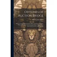 Outlines of Auction Bridge: Being a Concise Statement of the Rules of the Game, Together With an Elucidation of the