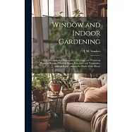 Window and Indoor Gardening; the Cultivation and Propagation of Foliage and Flowering Plants in Rooms, Window Boxes