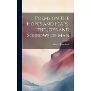 Poems on the Hopes and Fears, the Joys and Sorrows of Man