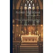 Flores Ecclesiae: The Saints of the Catholic Church Arranged According to the Calendar: With the Flowers Dedicated to