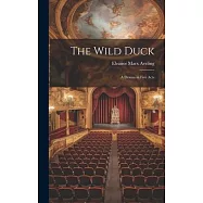 The Wild Duck: A Drama in Five Acts