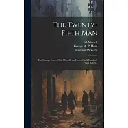 The Twenty-fifth Man; the Strange Story of Ed. Morrell, the Hero of Jack London&rsquo;s "Star Rover,"