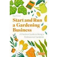 Start and Run a Gardening Business, 4th Edition: Practical Advice and Information on How to Manage a Profitable