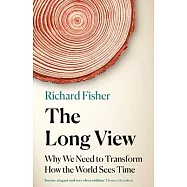 The Long View: Why We Need to Transform How the World Sees Time