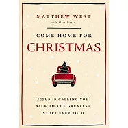 Come Home for Christmas: Jesus Is Calling You Back to the Greatest Story Ever Told