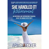She Handled It! Retirement: An Inspiring and Empowering Financial Guide for Women Over Forty
