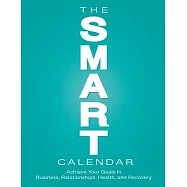 The SMART Calendar: Achieve Your Goals In Business, Relationships, Health, and Recovery