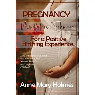 Pregnancy Mindfulness Technique for a Positive Birthing Experience.: How to Balance your Mind and Your Body for a