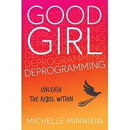 Good Girl Deprogramming: Unleash The Rebel Within