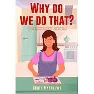 Why Do We Do That? - 101 Random, Interesting, and Wacky Things Humans Do - The Facts, Science, & Trivia of Why We Do