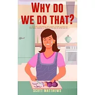 Why Do We Do That? - 101 Random, Interesting, and Wacky Things Humans Do - The Facts, Science, & Trivia of Why We Do