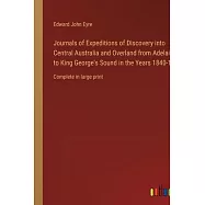 Journals of Expeditions of Discovery into Central Australia and Overland from Adelaide to King George’s Sound in the