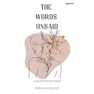 The Words Unsaid: a collection of poems