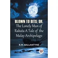 Blown To Bits; Or, The Lonely Man Of Rakata A Tale Of The Malay Archipelago