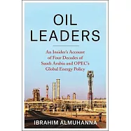 Oil Leaders: An Insider&rsquo;s Account of Four Decades of Saudi Arabia and Opec&rsquo;s Global Energy Policy
