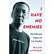 I Have No Enemies: The Life and Legacy of Liu Xiaobo