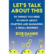 Let&rsquo;s Talk About This: 50 Things You Need to Know About Starting and Managing a Small Business