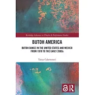 Butoh America: Butoh Dance in the United States and Mexico from 1970 to the Early 2000s
