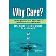 Why Care?: How Thriving Individuals Create Thriving Cultures of Continuous Improvement Within Organizations