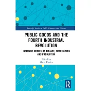 Public Goods and the Fourth Industrial Revolution: Inclusive Models of Finance, Distribution and Production