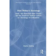 Max Weber&rsquo;s Sociology: From &rsquo;The Protestant Ethic Thesis&rsquo; and the American Political Culture to a Sociology of